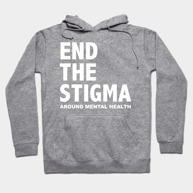 END THE STIGMA - around mental health Hoodie by JustSomeThings